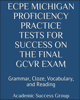 ECPE Michigan Proficiency Practice Tests for Success on the Final GCVR Exam: Grammar, Cloze, Vocabulary, and Reading