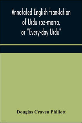 Annotated English translation of Urdu roz-marra, or Every-day Urdu, the text-book for the lower standard examination in Hindustani