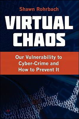 Virtual Chaos: Our Vulnerability to Cyber-Crime and How to Prevent It