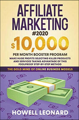 Affiliate Marketing #2020: The $10,000/Month Booster Program - Make Huge Profits by Selling Killing Products With This Step-by-Step Foolproof Met