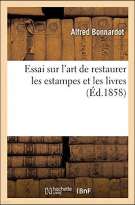 Essai Sur l'Art de Restaurer Les Estampes Et Les Livres. 2e Édition: Procédés Pour Blanchir, Détacher, Décolorier, Réparer Et Conserver Les Estampes,