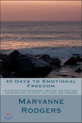 40 Days to Emotional Freedom: A step by step guide book to healing the past and reconnecting to peace, joy, love, and purpose