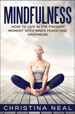 Mindfulness: How to Live in the Present Moment with Inner Peace and Happiness