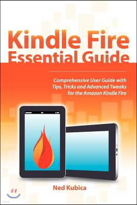 Kindle Fire Essential Guide: Comprehensive User Guide with Tips, Tricks and Advanced Tweaks for the Amazon Kindle Fire
