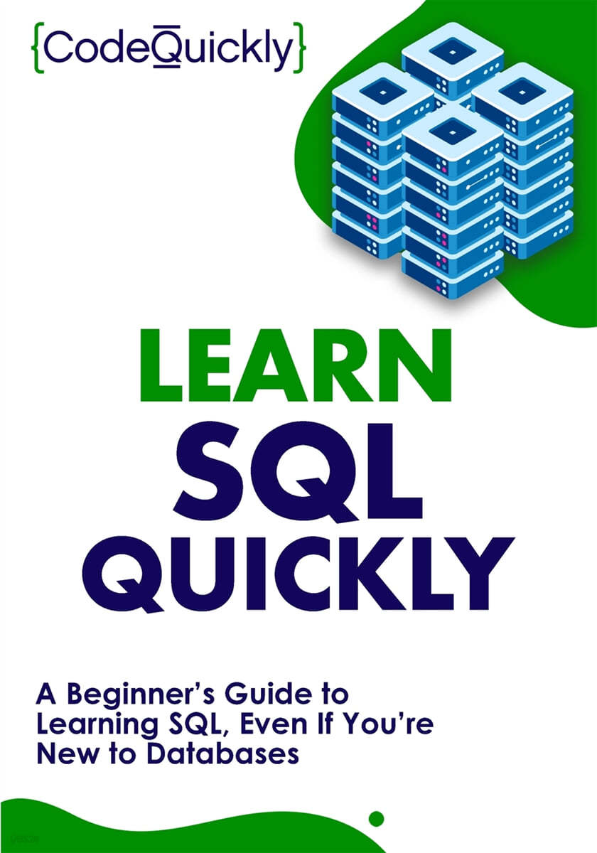 Learn SQL Quickly: A Beginner's Guide to Learning SQL, Even If You're ...