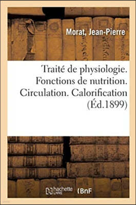 Traité de Physiologie. Fonctions de Nutrition. Circulation. Calorification
