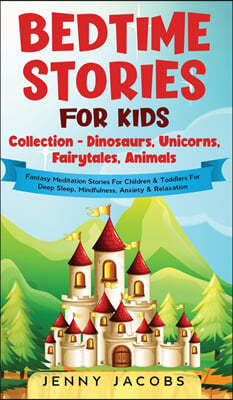Bedtime Stories For Kids Collection- Dinosaurs, Unicorns, Fairytales, Animals: Fantasy Meditation Stories For Children& Toddlers For Deep Sleep, Mindf