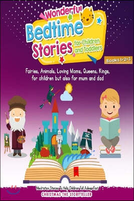 Wonderful bedtime stories for Children and Toddlers 1+2+3: Adventures, Fairies, Animals, Loving Moms, Queens, Kings, Frogs and Short Fables.