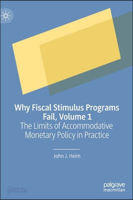 Why Fiscal Stimulus Programs Fail, Volume 1: The Limits of Accommodative Monetary Policy in Practice
