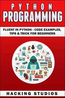 Python Programming: Fluent In Python - Code Examples, Tips & Trick for Beginners