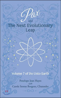 Pax and the Next Evolutionary Leap: Volume 7 of Do Unto Earth