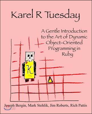 Karel R Tuesday: A Gentle Introduction to the Art of Dynamic Object-Oriented Programming in Ruby
