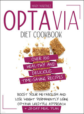 Optavia Diet Cookbook: Over 100 Healthy and Delicious Time-Saving Recipes. Boost Your Metabolism and Lose Weight Permanently Using Optavia Li