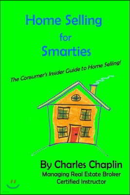 Home Selling For Smarties: The Consumer's Insider Guide to Home Selling