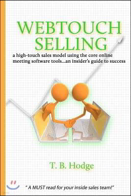 Webtouch Selling: A High-Touch Sales Model Using the Core Online Meeting Software Tools...an Insider's Guide to Success