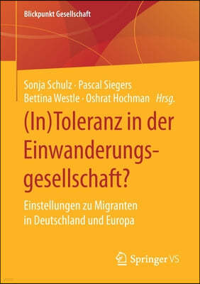 (In)Toleranz in Der Einwanderungsgesellschaft?: Einstellungen Zu Migranten in Deutschland Und Europa