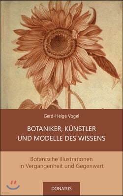 Botaniker, Kunstler und Modelle des Wissens: Botanische Illustrationen in Vergangenheit und Gegenwart