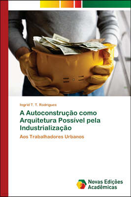 A Autoconstrucao como Arquitetura Possivel pela Industrializacao