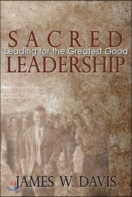 Sacred Leadership: Leading for the Greatest Good