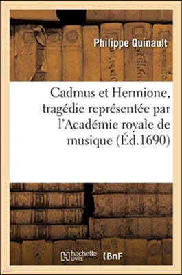 Cadmus Et Hermione, Tragedie Representee Par l'Academie Royale de Musique