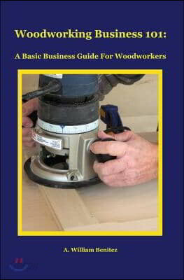 Woodworking Business 101: A Basic Business Guide for Woodworkers