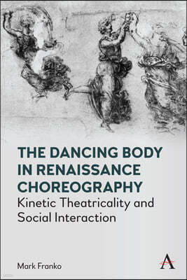 The Dancing Body in Renaissance Choreography: Kinetic Theatricality and Social Interaction