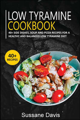 Low Tyramine Cookbook: 40+ Side Dishes, Soup and Pizza recipes for a healthy and balanced Low Tyramine diet