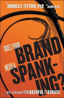 Does Your Brand Need A Spanking?: Move your brand from bashful to badass