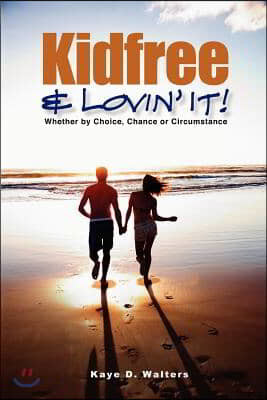 Kidfree & Lovin' It! - Whether by Choice, Chance or Circumstance: The complete guide to living as a non-parent