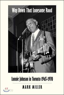 Way Down That Lonesome Road: Lonnie Johnson in Toronto, 1965-1970 (Trade Paper)