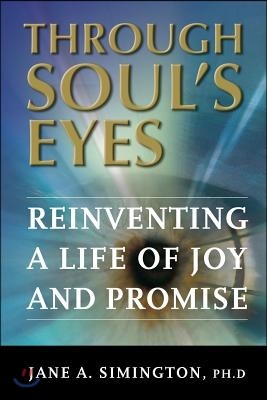 Through Soul's Eyes: Reinventing a Life of Joy and Promise