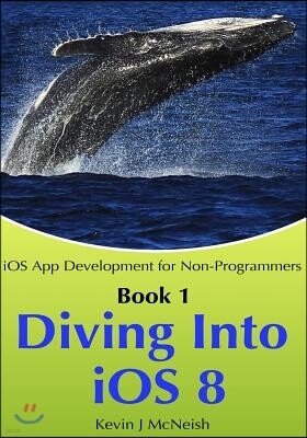 Book 1: Diving In - iOS App Development for Non-Programmers Series: The Series on How to Create iPhone & iPad Apps