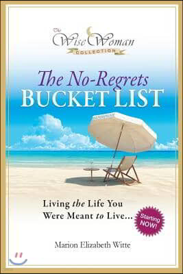 Wise Woman Collection-The No-Regrets Bucket List: Living the Life You Were Meant to Live
