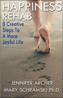 Happiness Rehab: 8 Creative Steps to a More Joyful Life