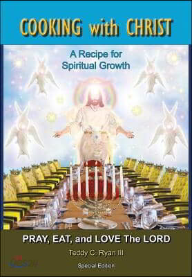 Cooking with Christ: A Recipe for Spiritual Growth - Pray, Eat, and Love the Lord (Special Edition)