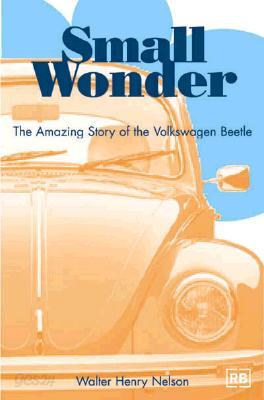 Small Wonder: The Amazing Story of the Volkswagen Beetle