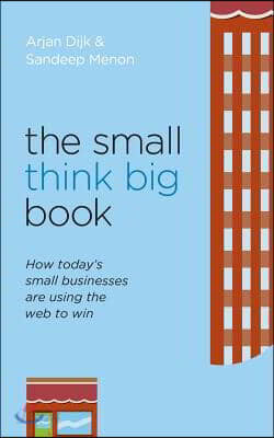 The Small Think Big Book: How Today's Small Businesses Are Using the Web to Win