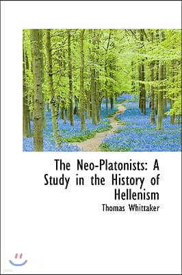 The Neo-Platonists: A Study in the History of Hellenism