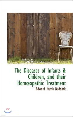 The Diseases of Infants & Children, and Their Hom Opathic Treatment