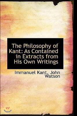 The Philosophy of Kant: As Contained in Extracts from His Own Writings