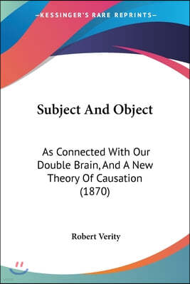 Subject And Object: As Connected With Our Double Brain, And A New Theory Of Causation (1870)