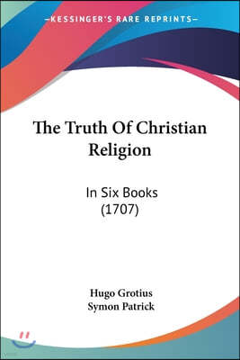 The Truth Of Christian Religion: In Six Books (1707)