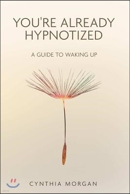 You're Already Hypnotized: A Guide to Waking Up