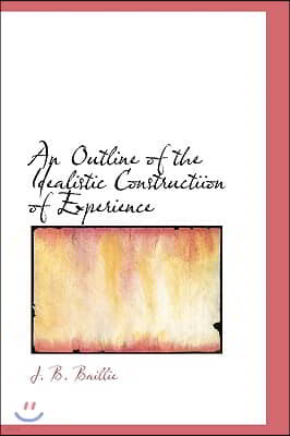 An Outline of the Idealistic Constructiion of Experience