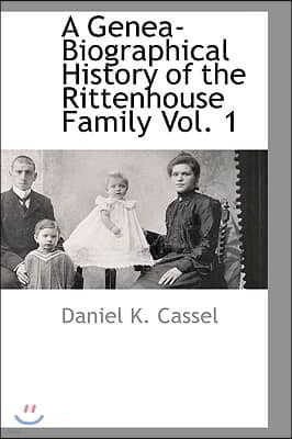 A Genea-Biographical History of the Rittenhouse Family Vol. 1