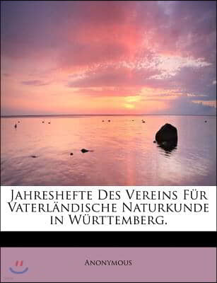 Jahreshefte Des Vereins Fur Vaterlandische Naturkunde in Wurttemberg.