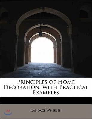 Principles of Home Decoration, with Practical Examples