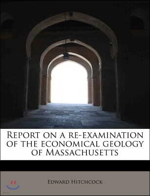 Report on a Re-Examination of the Economical Geology of Massachusetts