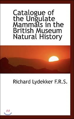 Catalogue of the Ungulate Mammals in the British Museum Natural History