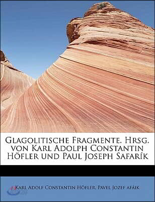 Glagolitische Fragmente. Hrsg. Von Karl Adolph Constantin H Fler Und Paul Joseph Safar K